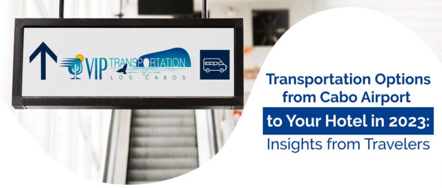 Transportation Options from Cabo Airport to Your Hotel in 2023: Insights from Travelers