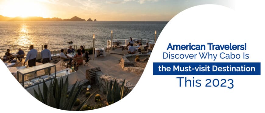 Why Cabo Is the Must-visit Destination for American Travelers